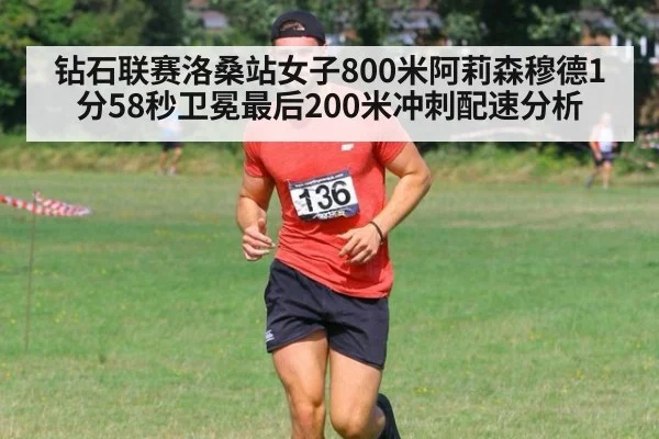 钻石联赛洛桑站女子800米阿莉森穆德1分58秒卫冕最后200米冲刺配速分析
