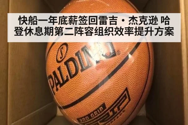 快船一年底薪签回雷吉·杰克逊 哈登休息期第二阵容组织效率提升方案