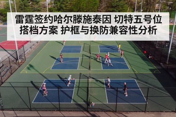 雷霆签约哈尔滕施泰因 切特五号位搭档方案 护框与换防兼容性分析